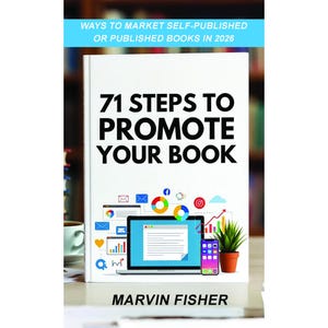 May include: A white book titled 71 STEPS TO PROMOTE YOUR BOOK by Marvin Fisher. The cover features a light blue banner with the text WAYS TO MARKET SELF-PUBLISHED OR PUBLISHED BOOKS IN 2026, a laptop, a smartphone, and various digital marketing icons.