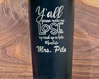 Y'all Gonna Make Me Lose My Mind Up In Here Custom Engraved Tumbler. Laser Engraved Stainless Steel Cup. Teachers Gift Mom teacher