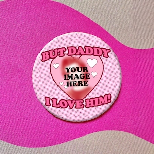 Puede incluir: Botón rosa con un patrón de lunares blancos. El botón dice "But Daddy I Love Him!" con un corazón rosa en el centro que dice "Your Image Here".