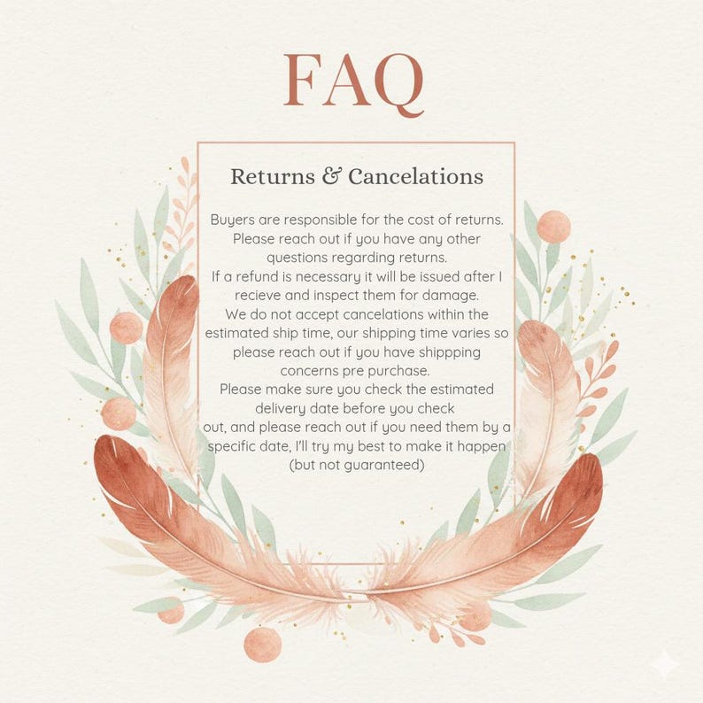 May include: A beige-colored FAQ page with the text "FAQ" in a rust-colored font. The page includes information on returns and cancellations, surrounded by watercolor feathers and foliage.