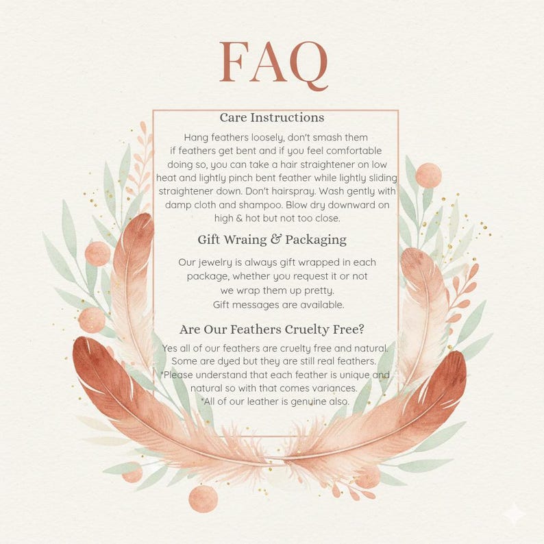 May include: An image with the text "FAQ" at the top, with care instructions for feathers, gift wrapping information, and a statement about cruelty-free feathers. The image features a decorative border of feathers and foliage.