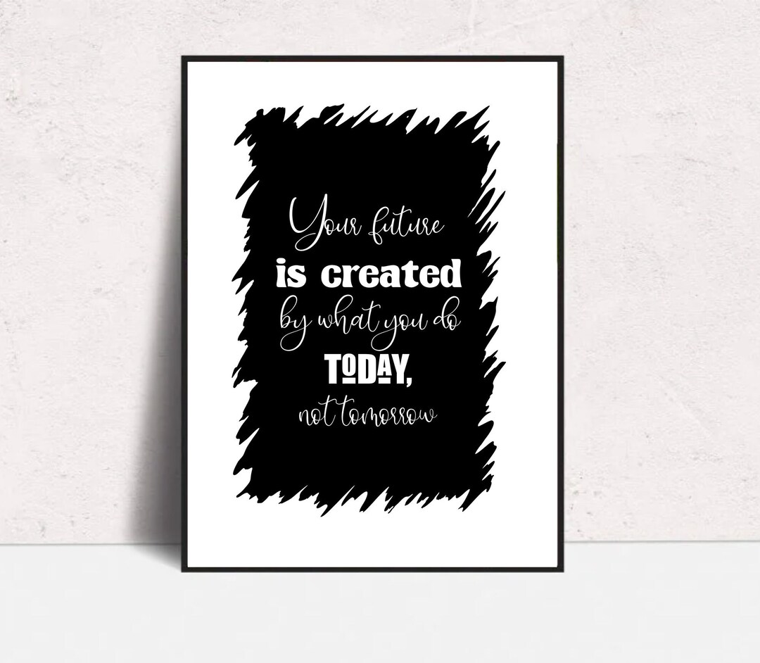 Your Future is Created by What You Do Today Not Tomorrow, Inspirational ...