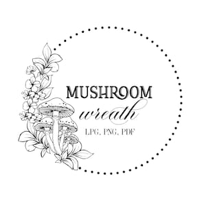 May include: A black and white mushroom wreath illustration. The design includes detailed drawings of mushrooms, flowers, and leaves, arranged in a circular shape. The words "MUSHROOM wreath" are written in elegant script. The image includes the text "LPG, PNG, PDF".