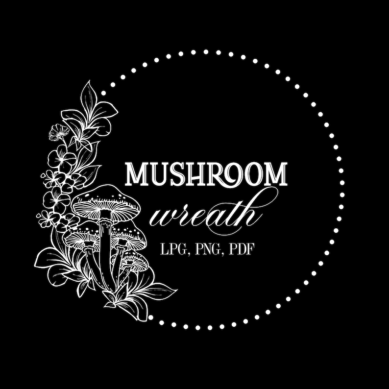 May include: A black and white mushroom wreath design. The design features a cluster of mushrooms, flowers, and leaves, with the words "Mushroom Wreath" in a decorative font. The design is surrounded by a dotted circle.