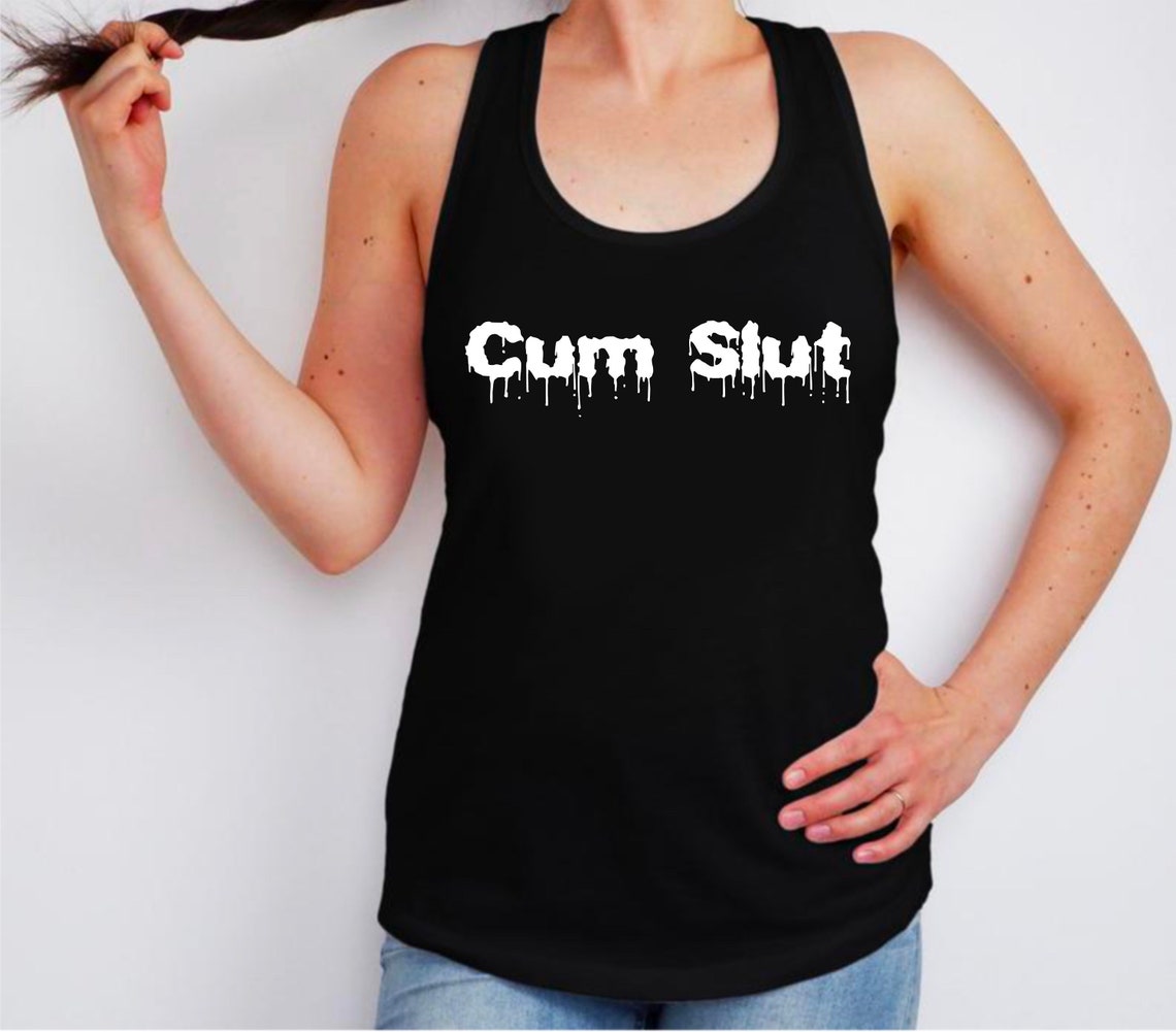 Cum Slut Racerback Tank Top T Shirt Tee Feminist Art T Sex Etsy