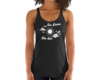 Ew Gross the sun  Women's Racerback Tank