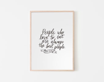 People who Love to Eat are Always the Best People | Julia Child Quote |  Food Lovers Art | Kitchen Art | Kitchen Print | Digital Download