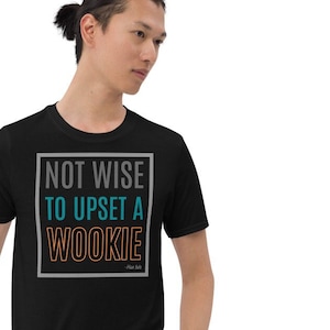 Funny Quote Shirt, Funny Movie Quote, Not Wise to Upset a Wookie, Short-Sleeve Unisex T-Shirt, Xmas Gift, Stocking Stuffer