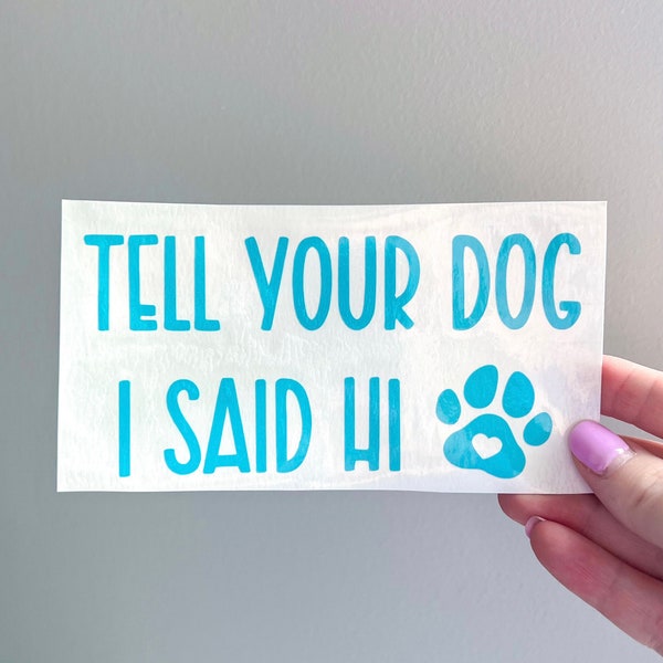 Tell your dog I said hi decal | bumper sticker | funny dog sticker | dog mom | paw print