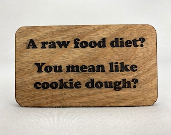 Wood refrigerator magnet - A raw food diet? You mean like cookie dough?