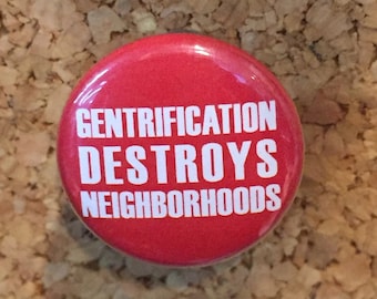 Gentrification Destroys Neighborhoods 1" pin or magnet