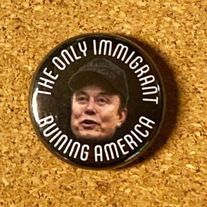 The Only Immigrant Ruining America (Elon Musk) 1&quot; pin or magnet