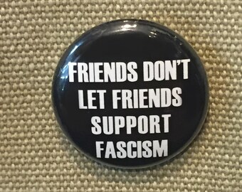 Friends Don't Let Friends Support Fascism 1” pin or magnet