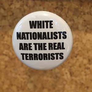 White Nationalists Are The Real Terrorists 1" pin or magnet