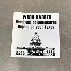 Work Harder Hundreds of Millionaires Depend on your Taxes 2.75&quot; square sticker