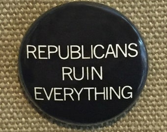 Republicans Ruin Everything 1" pin or magnet