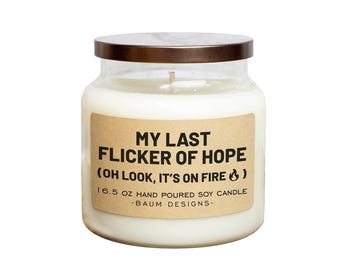 My Last Flicker Of Hope (Oh Look, It's On Fire) Soy Candle - 16.5 oz | All Natural Funny Candles