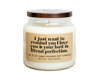 I Just Want To Remind You I Love You & Your Butt Is Literal Perfection Soy Candle | 16.5 oz. Large Candles | Funny Christmas Gift