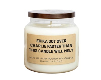 Erika Got Over Charlie Faster Than This Candle Will Melt Soy Candle - 16.5 oz | All Natural Funny Candles