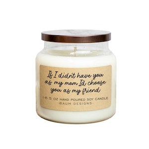 If I Didn&#39;t Have You As My Mom I&#39;d Choose You as My Friend Soy Candle | 16.5 oz. Large Natural Candles | Unique Mothers Day Gift