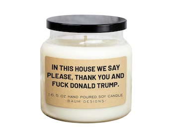 In This House We Say Please, Thank You and Fuck Donald Trump Soy Candle - 16.5 oz | All Natural Funny Candles