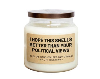 I Hope This Smells Better Than Your Political Views Soy Candle - 16.5 oz | All Natural Funny Candles
