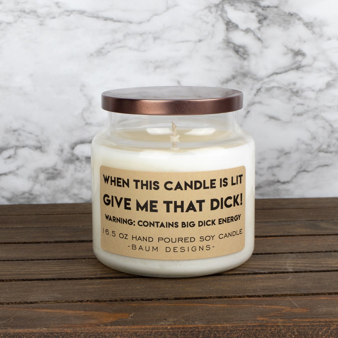 When This Candle is Lit Give Me That Dick Warning Contains Big Dick Energy Soy Candle Funny 16.5