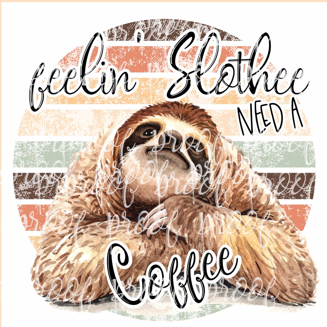 Feelin Slothee Need a Coffee - Brown and Tan Watercolor Sublimation ...