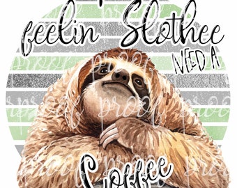 Feelin Slothee, Need a Coffee PNG, Tumbler Images, Sublimation Images ...