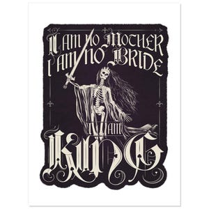 May include: A black and white illustration of a skeleton holding a sword, with the text "I am no mother I am no bride I am King" in a gothic font.