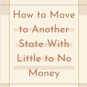 How to move to another state with little to no money | Relocation Guide | Moving Tips | Moving Planner | Moving Away