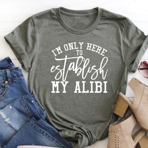 I'm Only Here to Establish my Alibi! True Crime T-Shirt | Crime Shows Womans T-Shirt | Unisex Plus Size Assorted Colors Available