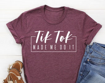 TIK TOK Made Me Do It!  Womens Shirt | Womans Funny Tik Tok shirt | Social Media Shirt  | Unisex Plus Size Assorted Colors Available