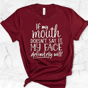 If My Mouth Doesn’t Say it Then My Face definetly Will! Mom shirt, Womens T-shirt’s, funny Womens shirt, gift for her, misses and plus size