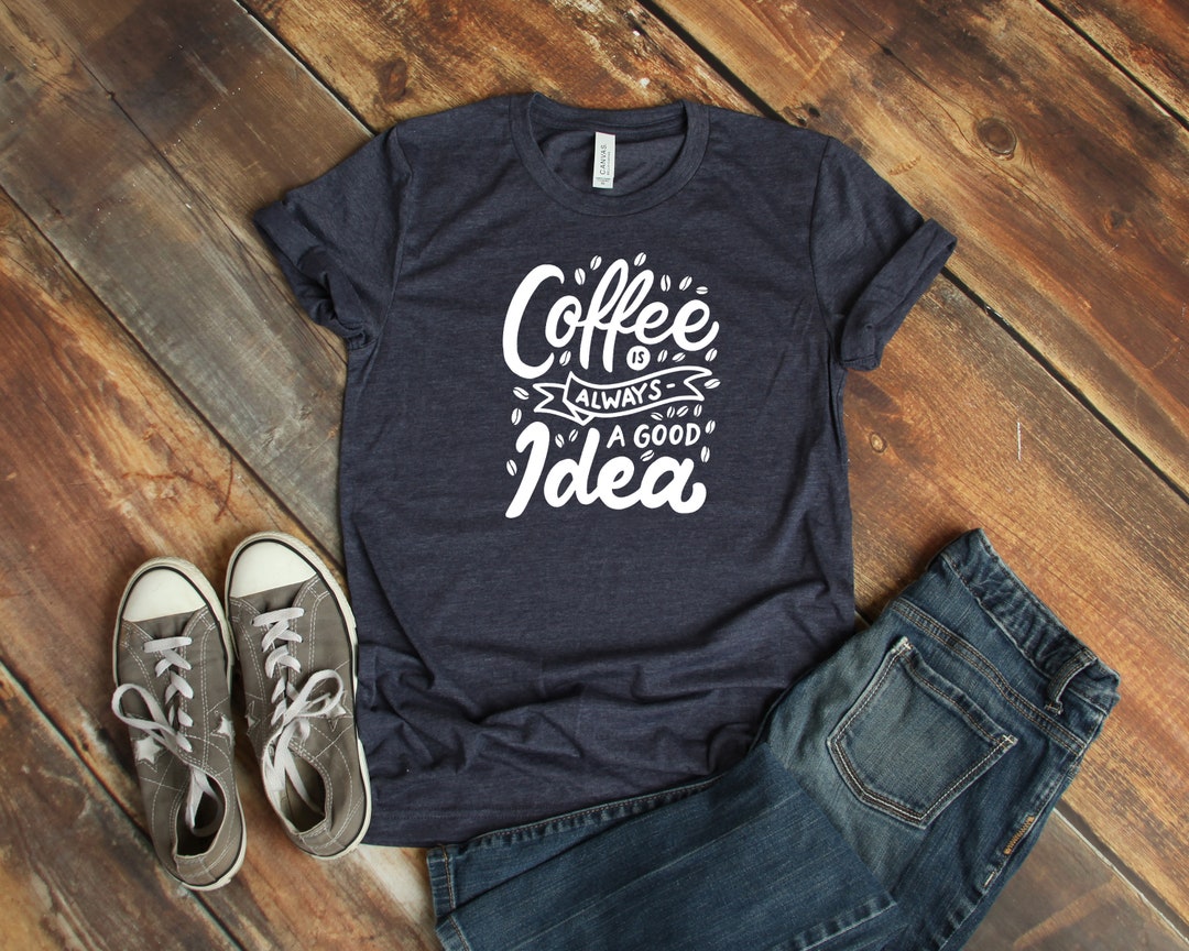 Coffee is Always a Good Idea Women Tshirt Coffee Lover T - Etsy