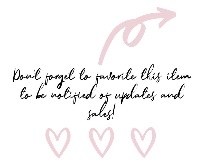May include: Text graphic with an arrow pointing to the right and the words "Don't forget to favorite this item to be notified of updates and sales!" with three pink hearts below the text.