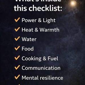 Puede incluir: Imagen con fondo oscuro y texto blanco. El texto dice "What's inside this checklist:" seguido de una lista de elementos, incluyendo Power & Light, Heat & Warmth, Water, Food, Cooking & Fuel, Communication, Mental resilience y First 30 minutes rule.