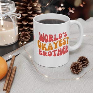 Funny Coffee Mug For Brother WORLD&#39;S OKAYEST BROTHER Sarcastic Sibling Gift Ceramic 11 Oz