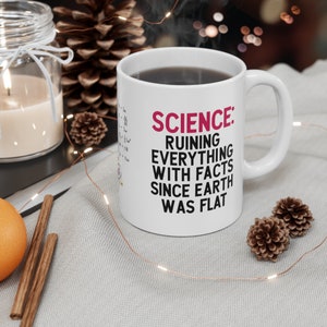 Funny Gift for Scientist Physicist &quot;SCIENCE: Ruining Everything Since Earth Was Flat&quot; Coffee Mug, Ceramic, 11 Oz