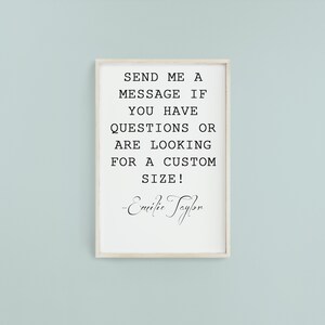 以下が含まれることがあります： 白い背景と黒いテキストで「SEND ME A MESSAGE IF YOU HAVE QUESTIONS OR ARE LOOKING FOR A CUSTOM SIZE! -Emilie Taylor」と書かれた額装されたプリント