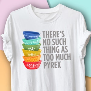 Vintage Pyrex Rainbow Stack shirt, "There is no such thing as too much Pyrex", Pyrex Collectors T-Shirt, Vintage Kitchen