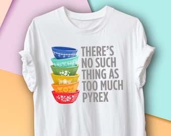 Vintage Pyrex Rainbow Stack shirt, "There is no such thing as too much Pyrex", Pyrex Collectors T-Shirt, Vintage Kitchen