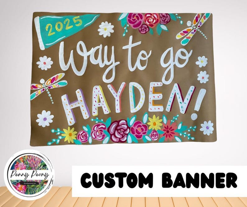 May include: A custom banner with the words "Way to go HAYDEN!" in white, outlined in various colors. The banner is decorated with flowers, dragonflies, and the year "2025". The words "CUSTOM BANNER" are at the bottom.