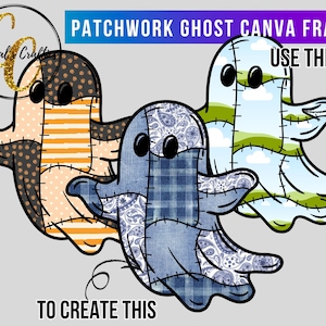 May include: Three patchwork ghost designs with various patterns, including polka dots, stripes, and paisley, are featured. The text "PATCHWORK GHOST CANVA FRAME" and "USE THIS TO CREATE THIS" are included. The ghosts have black eyes and stitched details.