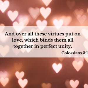 May include: A romantic image with a blurred background of heart-shaped bokeh lights in shades of pink and peach. A white rectangle contains the text "And over all these virtues put on love, which binds them all together in perfect unity. Colossians 3:14."