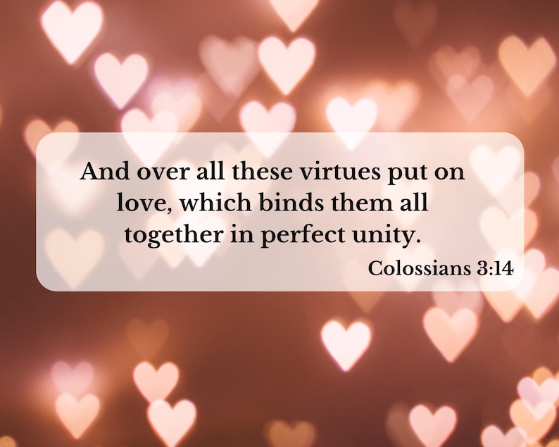 May include: A romantic image with a blurred background of heart-shaped bokeh lights in shades of pink and peach. A white rectangle contains the text "And over all these virtues put on love, which binds them all together in perfect unity. Colossians 3:14."