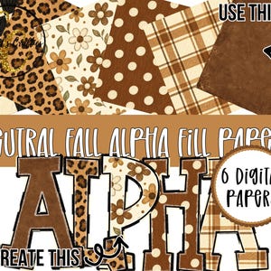 May include: A collection of six digital papers featuring neutral fall patterns including leopard print, floral, polka dots, plaid, and solid brown. The text reads Neutral Fall Alpha Fill Papers, 6 Digital Papers, and Alpha to create this.