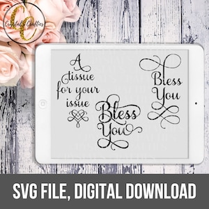May include: A digital download SVG file with three designs. The first design says "A tissue for your issue" with a heart and swirl design. The second and third designs say "Bless You" in a cursive font.