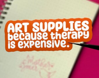 Art Supplies because Therapy is Expensive Sticker | Mental Health | Artist and Crafter Decal
