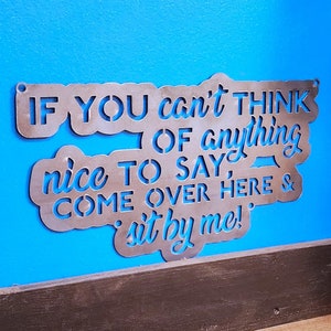 If You Don&#39;t Have Anything Nice To Say - Custom Metal Sign - Funny Quote Home Decor - Wall Art  - Custom Metal Art - Best Gifts